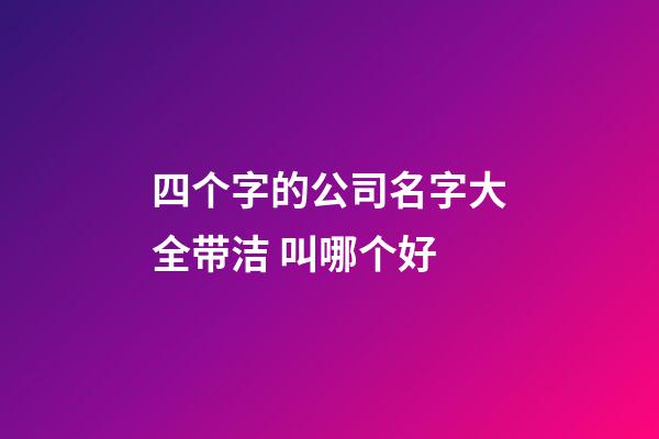 四个字的公司名字大全带洁 叫哪个好-第1张-公司起名-玄机派